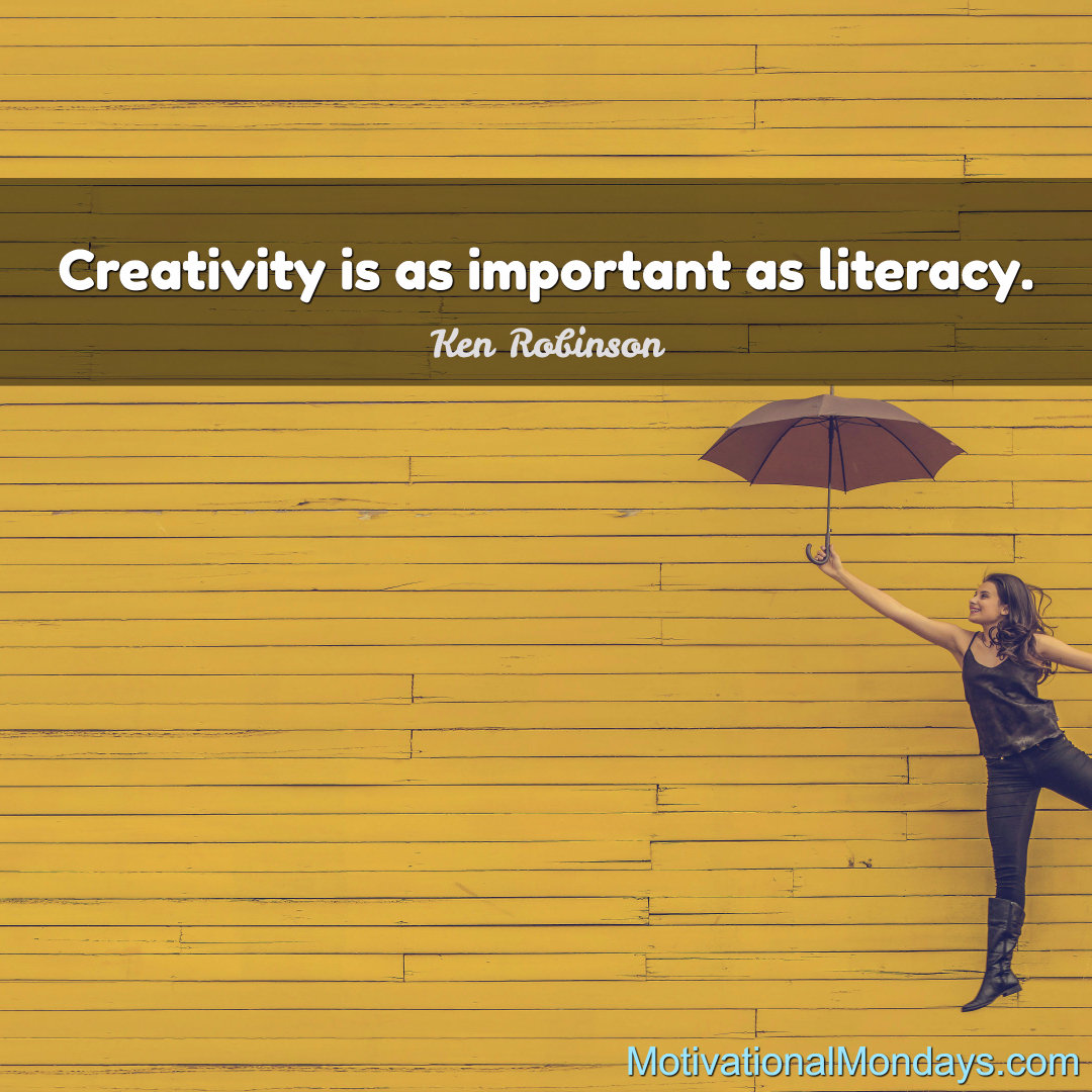 Creativity is as important as literacy ~ Ken Robinson
