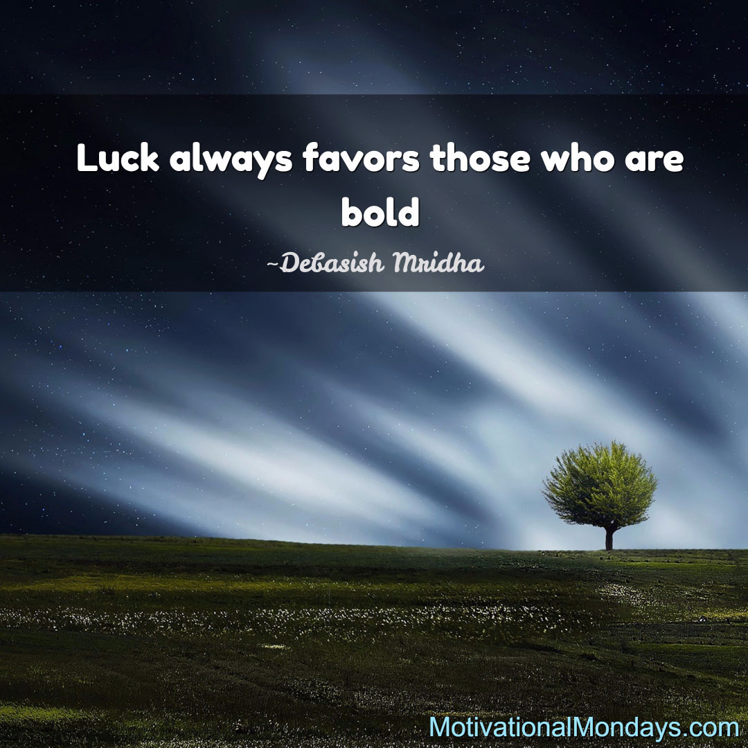 Luck always favors those who are bold. ~ Debasish Mridha