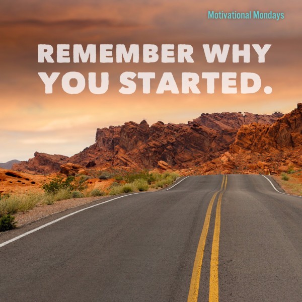Remember Why You Started.
